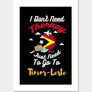 I Don't Need Therapy I Just Need To Go To Timor-Leste Posters and Art